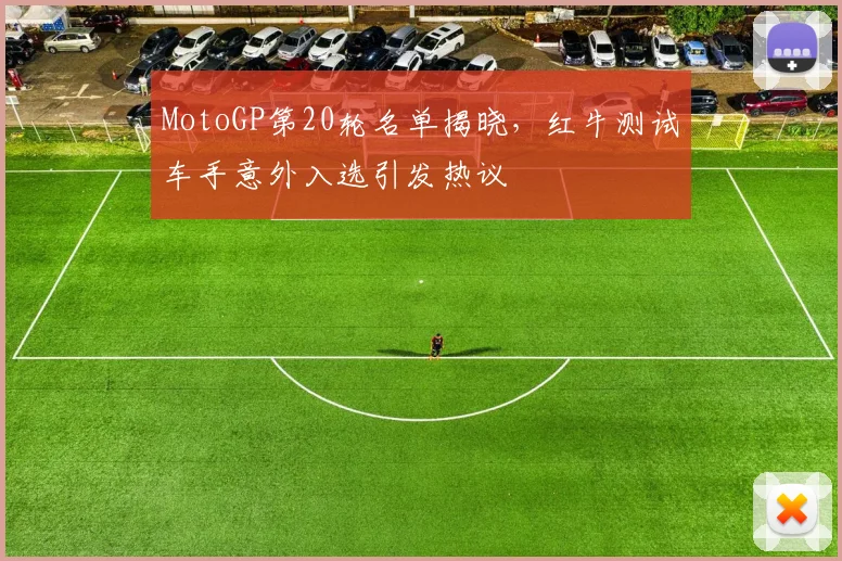 MotoGP第20轮名单揭晓,红牛测试车手意外入选引发热议