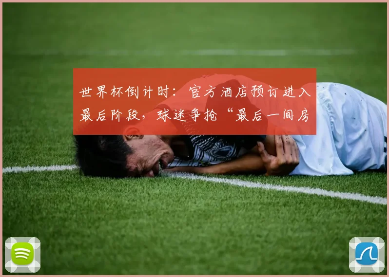 世界杯倒计时：官方酒店预订进入最后阶段，球迷争抢“最后一间房”
